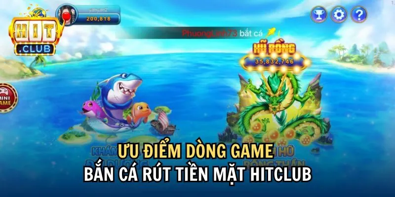Ưu điểm dòng game bắn cá rút tiền mặt Hitclub